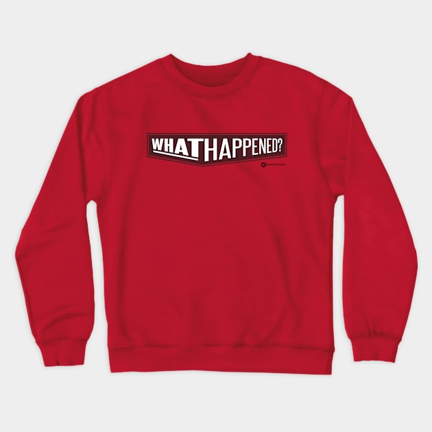 WHAT HAPPENED? Crewneck Sweatshirt by HatCHOWDER